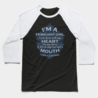 I'm a February Girl. I was born with my heart on my sleeve, a fire in my soul and a mouth I can't control Baseball T-Shirt